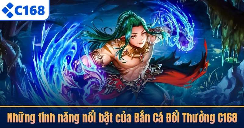 Những tính năng nổi bật của Bắn Cá Đổi Thưởng C168